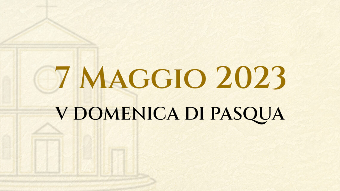 DOMENICA 7 MAGGGIO V DI PASQUA – LA LITURGIA DEL GIORNO