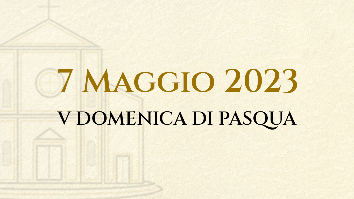 DOMENICA 7 MAGGGIO V DI PASQUA – LA LITURGIA DEL GIORNO